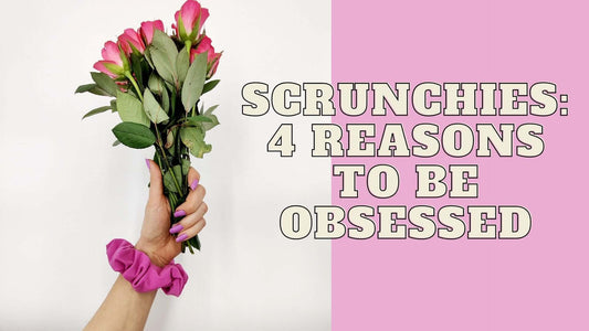 SCRUNCHIES: 4 Reasons to be Obsessed 