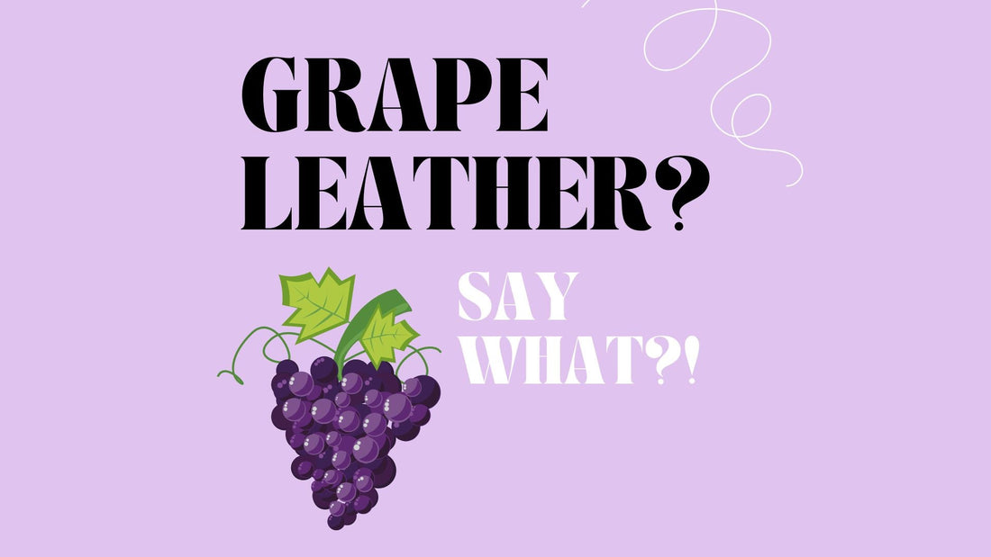 Leather out of grapes? Say what!? 🍇