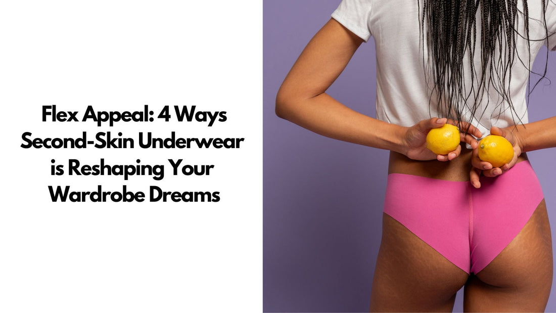 4 Ways Second-Skin Underwear is Reshaping Wardrobe Dreams